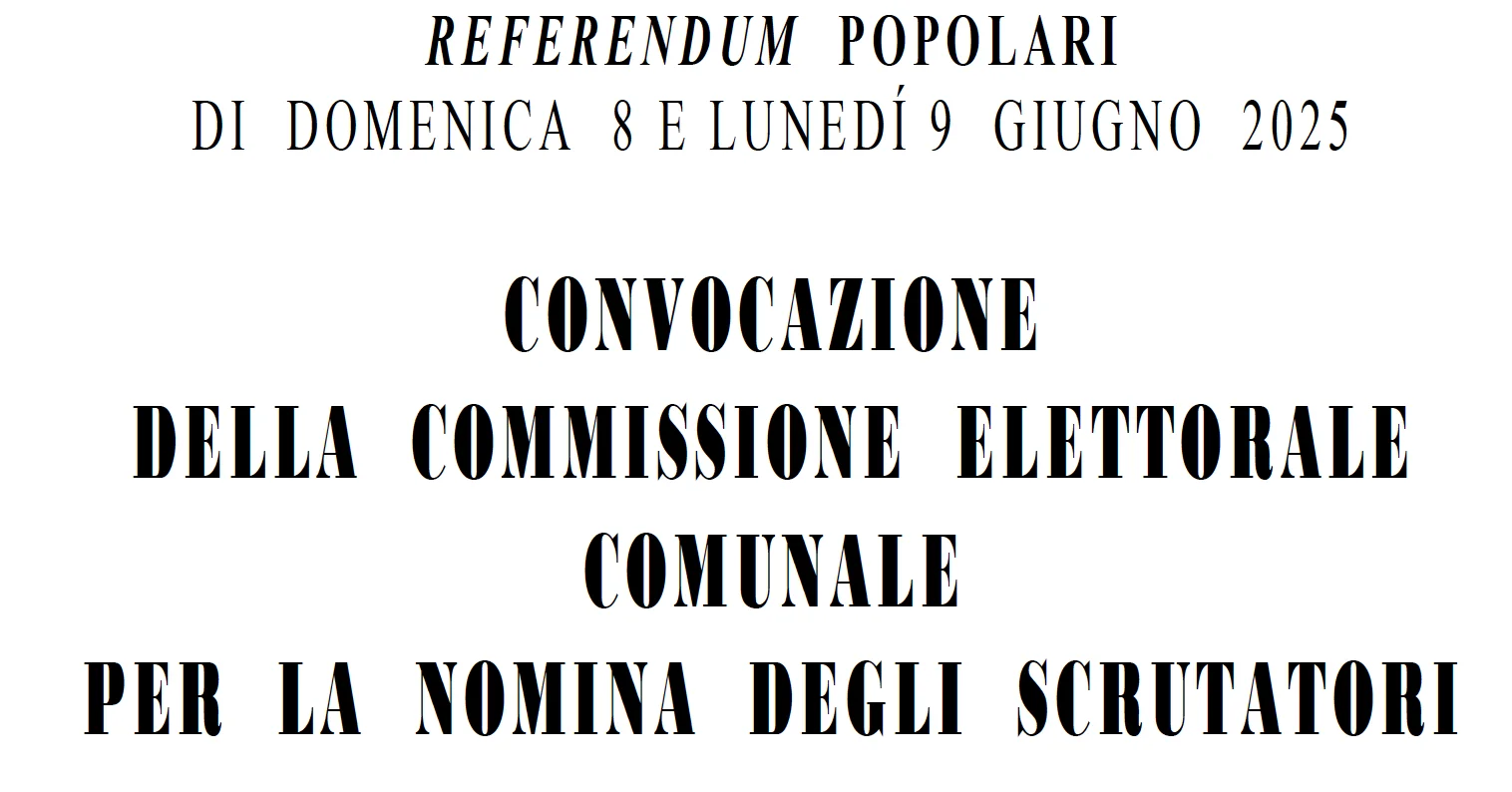 Referendum popolari di Domenica 8 e Lunedì 9 Giugno 2025 - Convocazione della commissione elettorale comunale per la nomina degli scrutatori.
